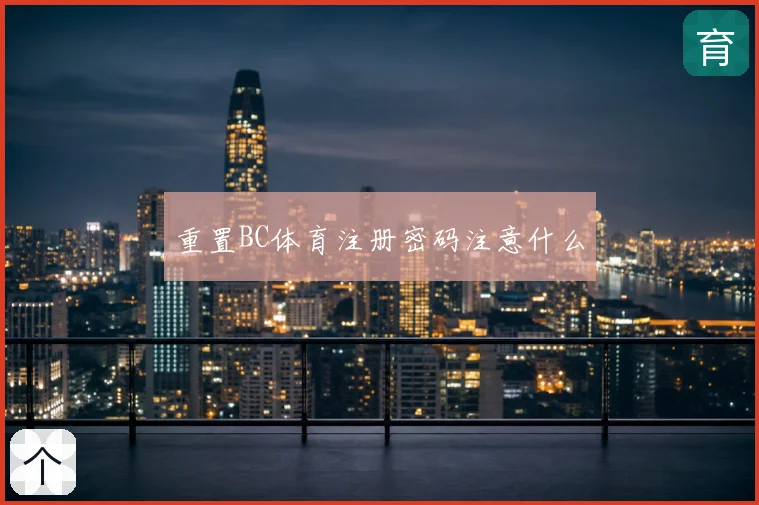 重置BC体育注册密码注意什么