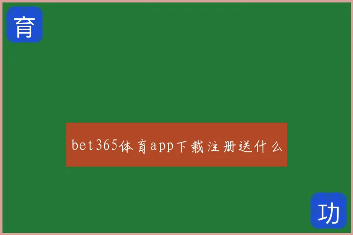 bet365体育app下载注册送什么